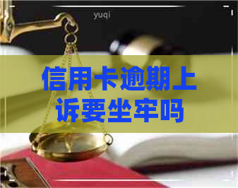 信用卡逾期上诉要坐牢吗