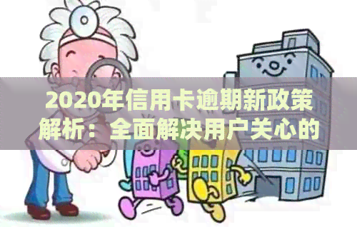 2020年信用卡逾期新政策解析：全面解决用户关心的问题与应对措