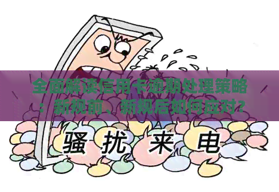 全面解读信用卡逾期处理策略：新规前、新规后如何应对？