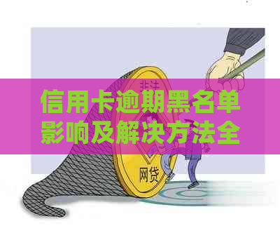 信用卡逾期黑名单影响及解决方法全解析，逾期多久会被列入黑名单？