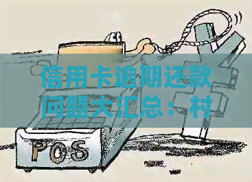信用卡逾期还款问题大汇总：村里也需要还款吗？如何妥善处理逾期款项？