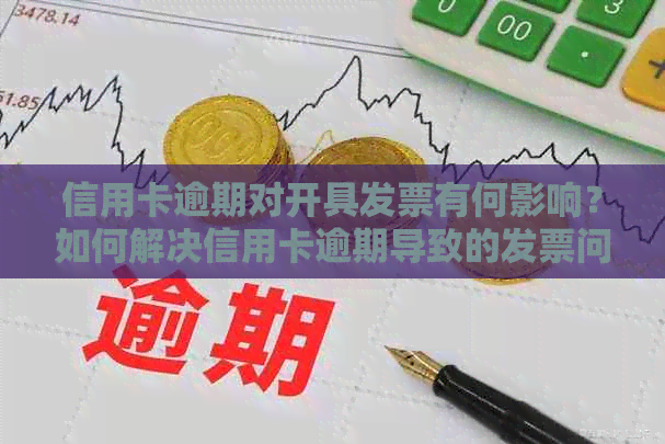 信用卡逾期对开具发票有何影响？如何解决信用卡逾期导致的发票问题？
