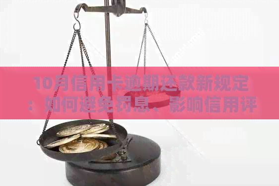 10月信用卡逾期还款新规定：如何避免罚息、影响信用评分？