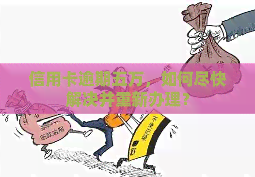 信用卡逾期五万，如何尽快解决并重新办理？