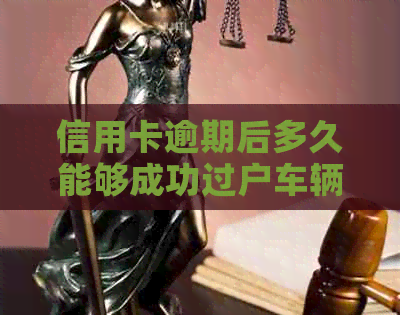 信用卡逾期后多久能够成功过户车辆？