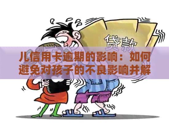 儿信用卡逾期的影响：如何避免对孩子的不良影响并解决问题？