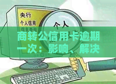 商转公信用卡逾期一次：影响、解决方案及如何预防逾期问题