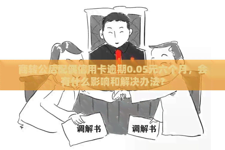 商转公后配偶信用卡逾期0.05元六个月，会有什么影响和解决办法？