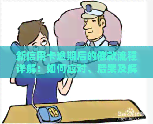新信用卡逾期后的催款流程详解：如何应对、后果及解决方案全面掌握