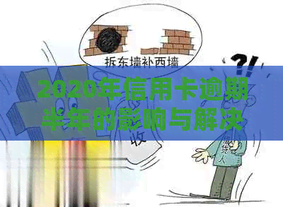 2020年信用卡逾期半年的影响与解决办法：用户全面指南