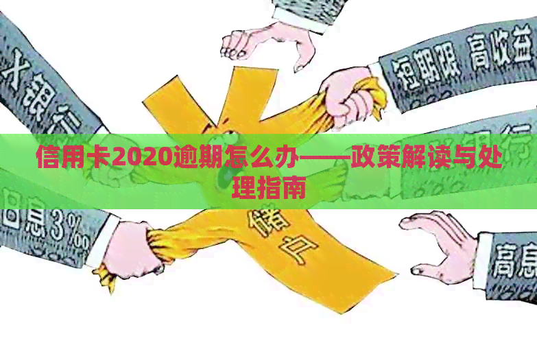 信用卡2020逾期怎么办——政策解读与处理指南