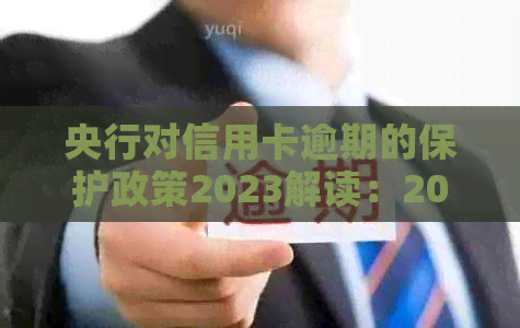央行对信用卡逾期的保护政策2023解读：2020年的最新政策及影响