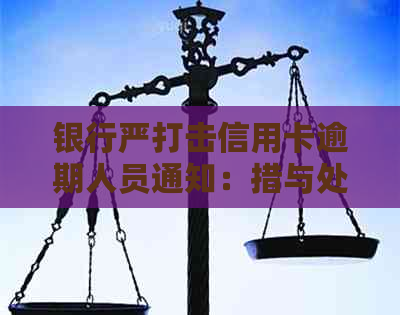 银行严打击信用卡逾期人员通知：措与处理方法