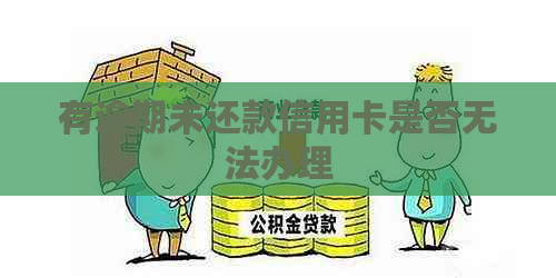 有逾期未还款信用卡是否无法办理