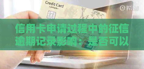 信用卡申请过程中的逾期记录影响：是否可以办理以及如何规避？