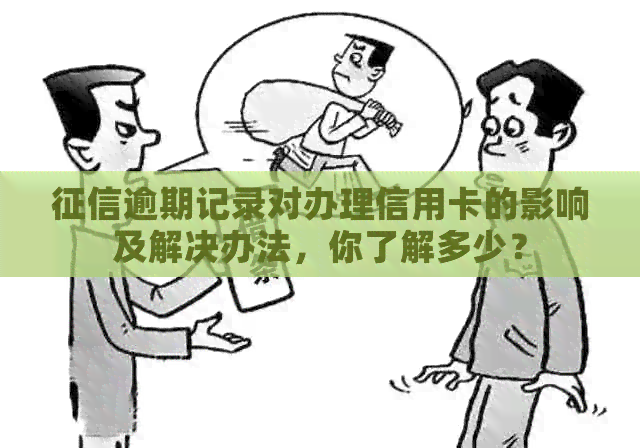 逾期记录对办理信用卡的影响及解决办法，你了解多少？