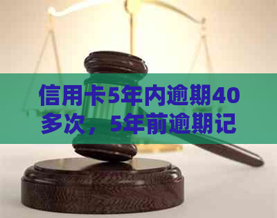 信用卡5年内逾期40多次，5年前逾期记录是否能查到？500额度逾期5年的情况