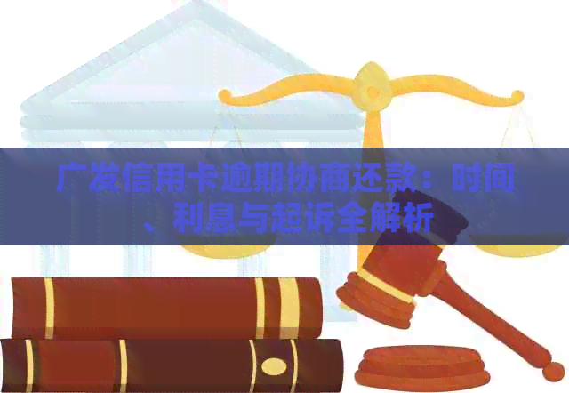 广发信用卡逾期协商还款：时间、利息与起诉全解析