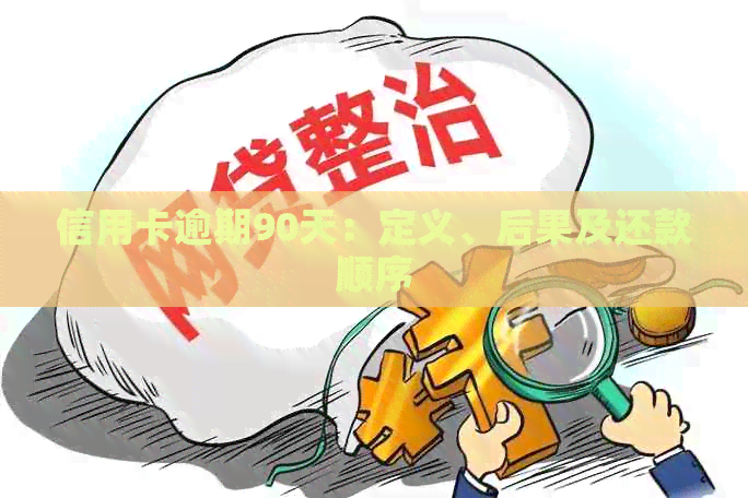 信用卡逾期90天：定义、后果及还款顺序