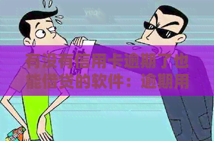 有没有信用卡逾期了也能借贷的软件：逾期用户也能轻松借款，赶紧来试试！