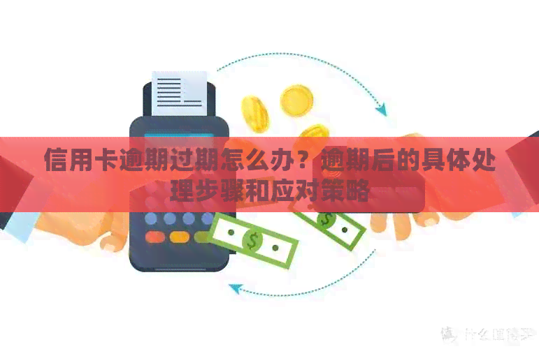 信用卡逾期过期怎么办？逾期后的具体处理步骤和应对策略