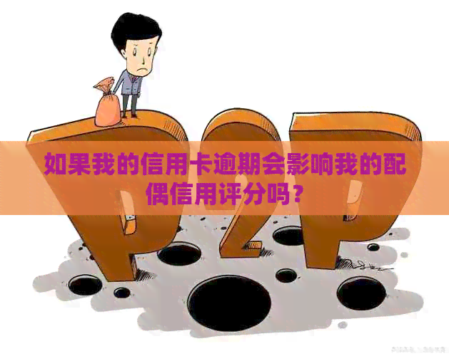 如果我的信用卡逾期会影响我的配偶信用评分吗？