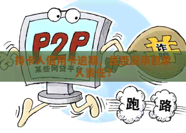 持卡人信用卡逾期，是否应承担家人责任？
