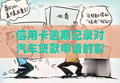 信用卡逾期记录对汽车贷款申请的影响及解决方法全面解析