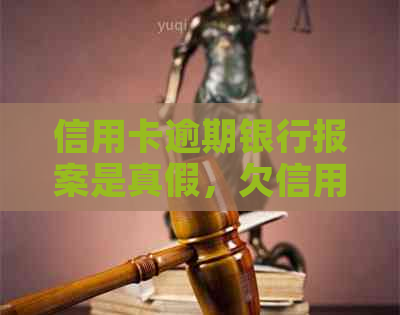 信用卡逾期银行报案是真假，欠信用卡逾期银行报案警察会抓人吗？