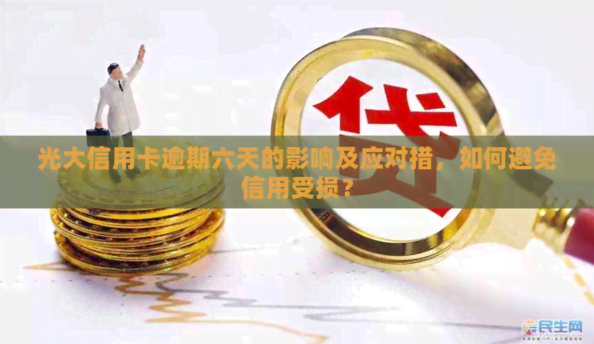 光大信用卡逾期六天的影响及应对措，如何避免信用受损？