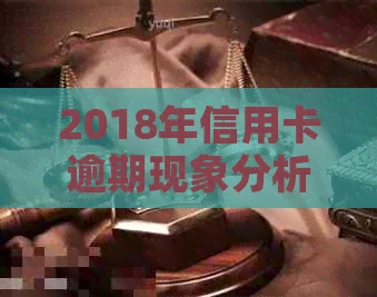 2018年信用卡逾期现象分析：原因、影响与解决方案
