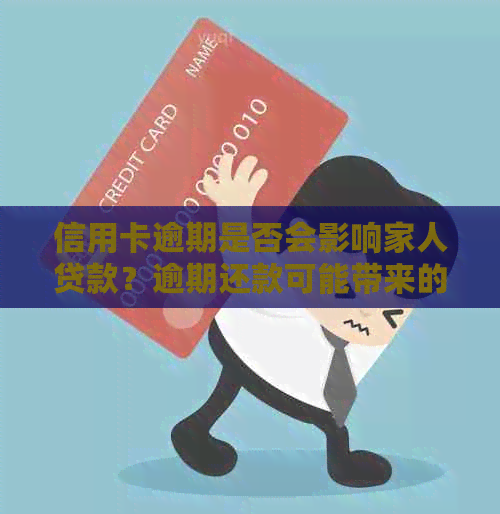 信用卡逾期是否会影响家人贷款？逾期还款可能带来的后果及应对方法大揭秘！
