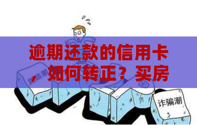 逾期还款的信用卡，如何转正？买房贷款攻略大公开！