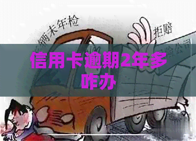 信用卡逾期2年多咋办