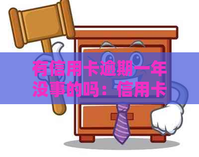有信用卡逾期一年没事的吗：信用卡逾期一年以上的影响及处理方式
