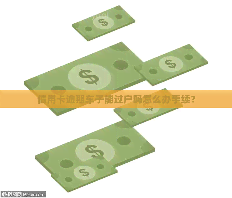 信用卡逾期车子能过户吗怎么办手续？