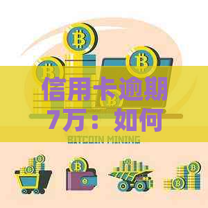 信用卡逾期7万：如何规划还款、应对信用影响及解决方法全面解析