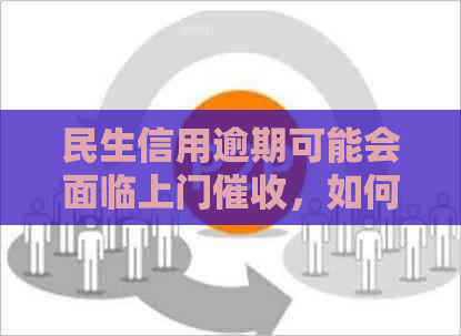 民生信用逾期可能会面临上门，如何避免并解决逾期问题？