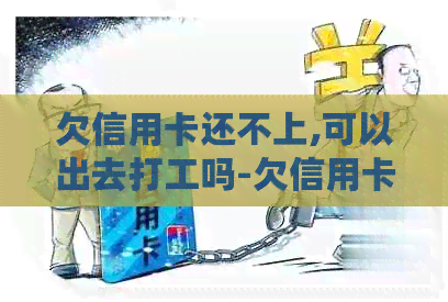 欠信用卡还不上,可以出去打工吗-欠信用卡还不上,可以出去打工吗?