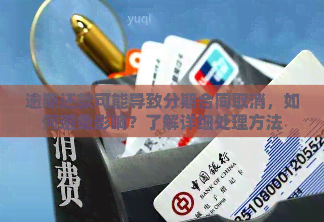 逾期还款可能导致分期合同取消，如何避免影响？了解详细处理方法