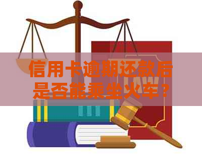 信用卡逾期还款后是否能乘坐火车？解答与影响分析