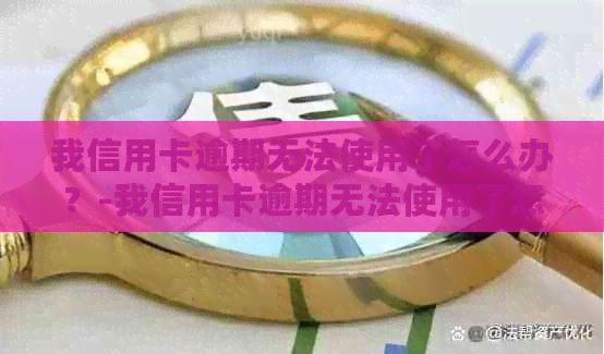 我信用卡逾期无法使用了怎么办？-我信用卡逾期无法使用了怎么办