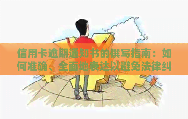 信用卡逾期通知书的撰写指南：如何准确、全面地表达以避免法律纠纷