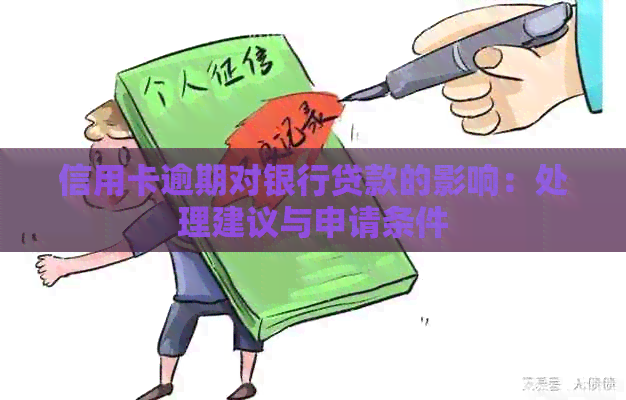 信用卡逾期对银行贷款的影响：处理建议与申请条件