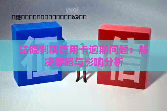 法院判决信用卡逾期问题：解决策略与影响分析