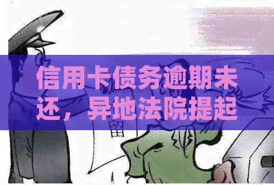 信用卡债务逾期未还，异地法院提起诉讼案件分析