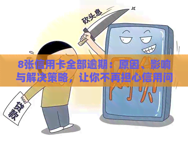 8张信用卡全部逾期：原因、影响与解决策略，让你不再担心信用问题！