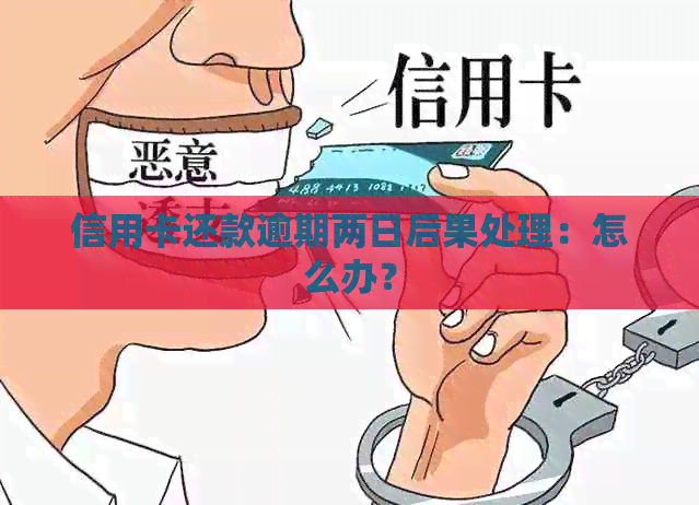信用卡还款逾期两日后果处理：怎么办？
