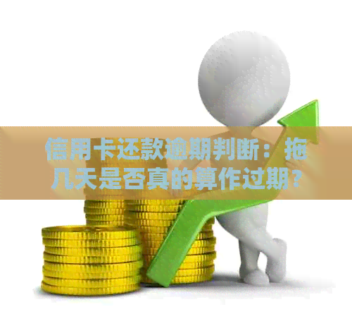 信用卡还款逾期判断：拖几天是否真的算作过期？