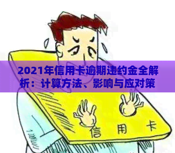 2021年信用卡逾期违约金全解析：计算方法、影响与应对策略